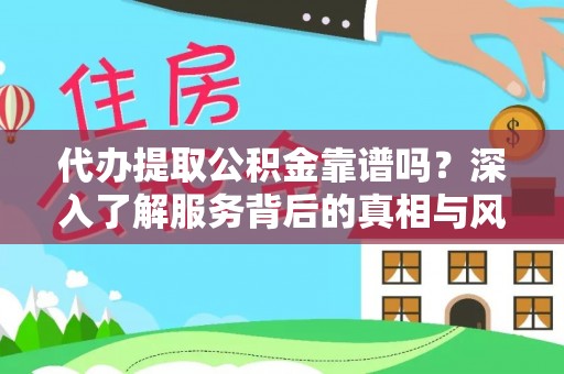 双河代办提取公积金靠谱吗？深入了解服务背后的真相与风险