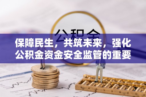 双河保障民生，共筑未来，强化公积金资金安全监管的重要性