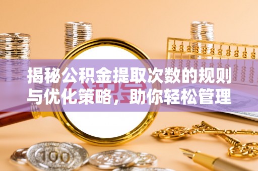 双河揭秘公积金提取次数的规则与优化策略，助你轻松管理财务