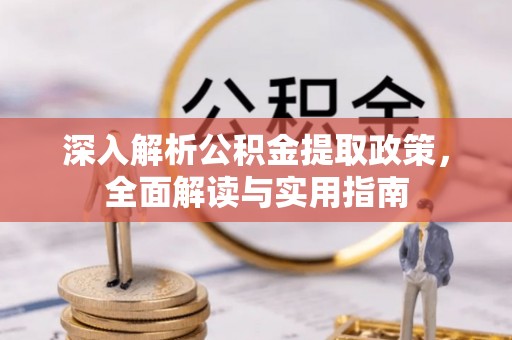 双河深入解析公积金提取政策，全面解读与实用指南