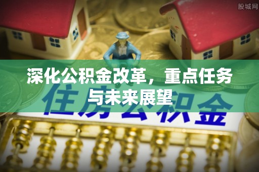 双河深化公积金改革，重点任务与未来展望