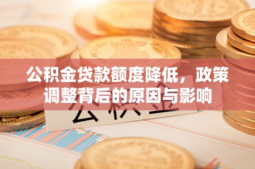 双河公积金贷款额度降低，政策调整背后的原因与影响