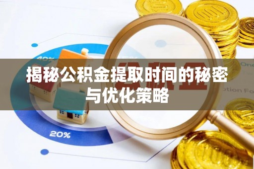 双河揭秘公积金提取时间的秘密与优化策略