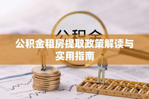 双河公积金租房提取政策解读与实用指南
