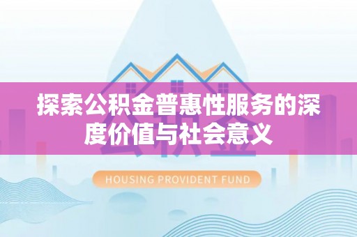 双河探索公积金普惠性服务的深度价值与社会意义