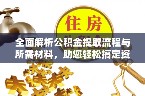 双河全面解析公积金提取流程与所需材料，助您轻松搞定资金提取