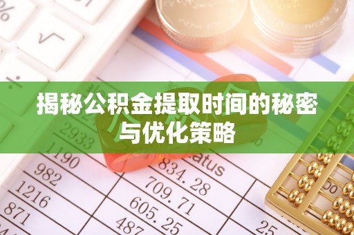 双河揭秘公积金提取时间的秘密与优化策略