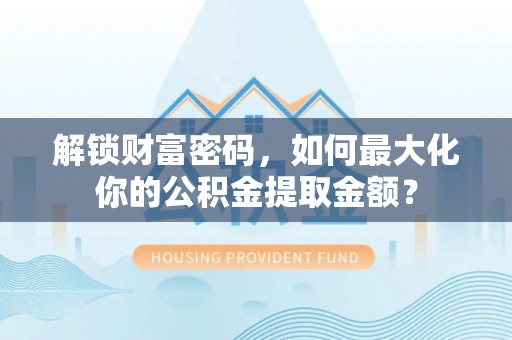 双河解锁财富密码，如何最大化你的公积金提取金额？