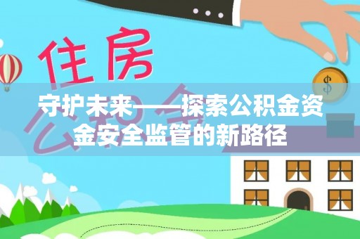 双河守护未来——探索公积金资金安全监管的新路径