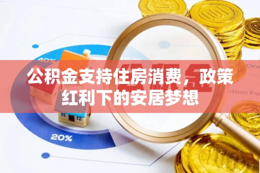 双河公积金支持住房消费，政策红利下的安居梦想