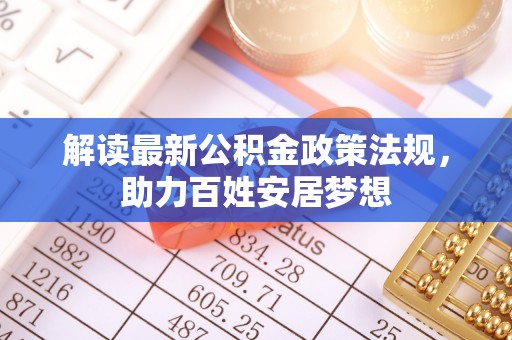 双河解读最新公积金政策法规，助力百姓安居梦想