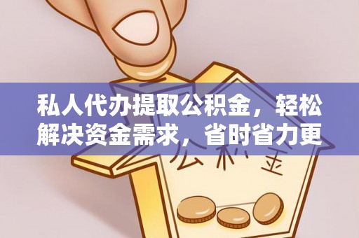 双河私人代办提取公积金，轻松解决资金需求，省时省力更高效