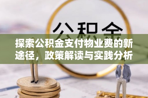 双河探索公积金支付物业费的新途径，政策解读与实践分析