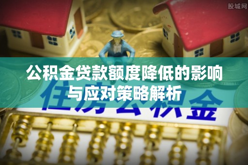 双河公积金贷款额度降低的影响与应对策略解析