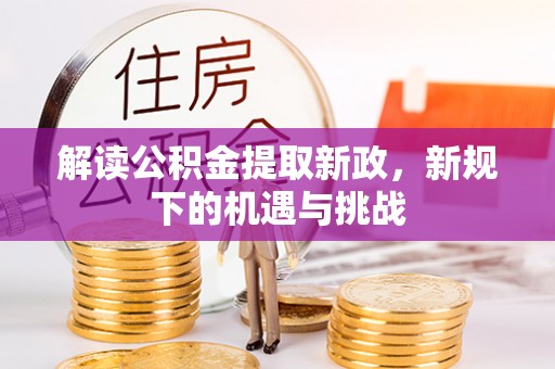 双河解读公积金提取新政，新规下的机遇与挑战