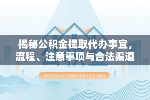 双河揭秘公积金提取代办事宜，流程、注意事项与合法渠道
