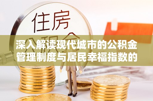 双河深入解读现代城市的公积金管理制度与居民幸福指数的关联