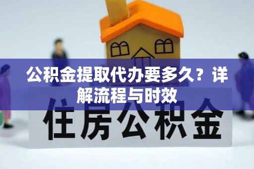 双河公积金提取代办要多久？详解流程与时效