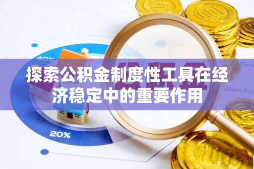 双河探索公积金制度性工具在经济稳定中的重要作用