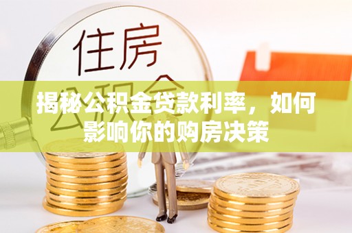 双河揭秘公积金贷款利率，如何影响你的购房决策