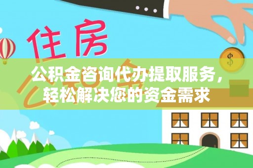 双河公积金咨询代办提取服务，轻松解决您的资金需求