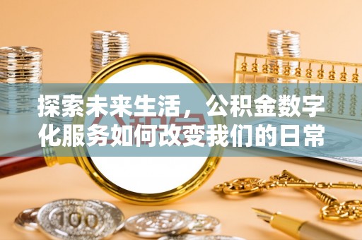 双河探索未来生活，公积金数字化服务如何改变我们的日常