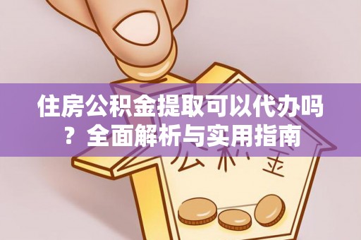 双河住房公积金提取可以代办吗？全面解析与实用指南