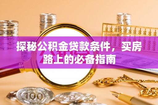 双河探秘公积金贷款条件，买房路上的必备指南