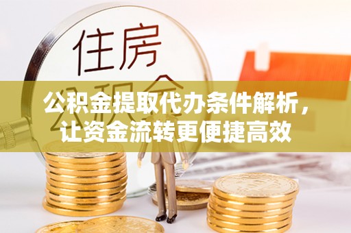 双河公积金提取代办条件解析，让资金流转更便捷高效