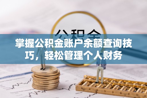 双河掌握公积金账户余额查询技巧，轻松管理个人财务