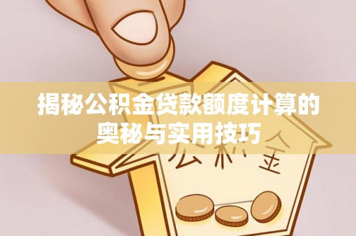 双河揭秘公积金贷款额度计算的奥秘与实用技巧