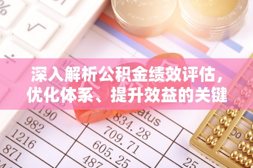 双河深入解析公积金绩效评估，优化体系、提升效益的关键路径