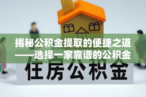 双河揭秘公积金提取的便捷之道——选择一家靠谱的公积金提取代办公司