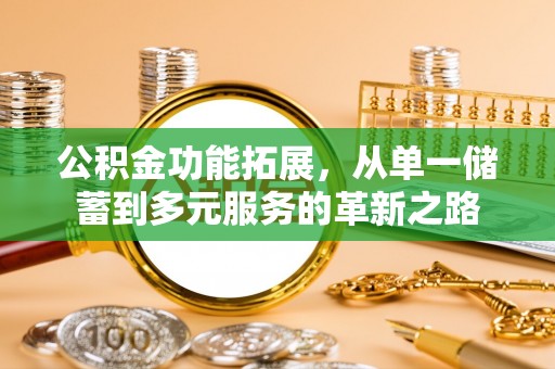 双河公积金功能拓展，从单一储蓄到多元服务的革新之路
