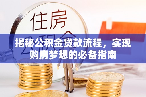 双河揭秘公积金贷款流程，实现购房梦想的必备指南