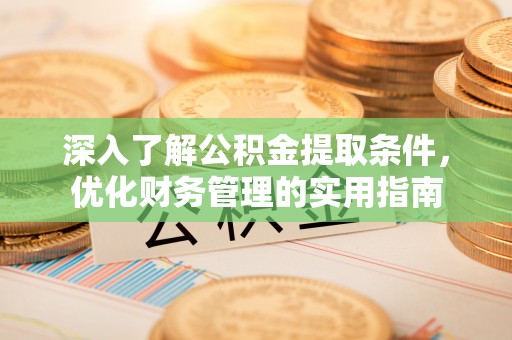 双河深入了解公积金提取条件，优化财务管理的实用指南