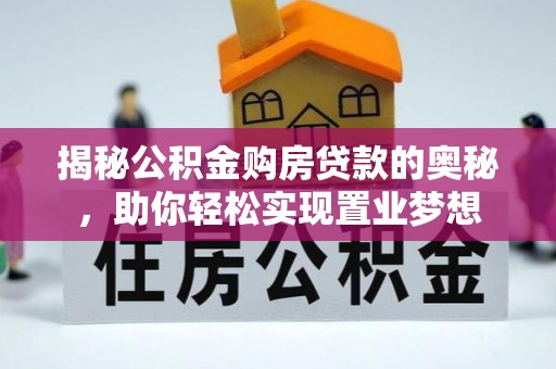 双河揭秘公积金购房贷款的奥秘，助你轻松实现置业梦想