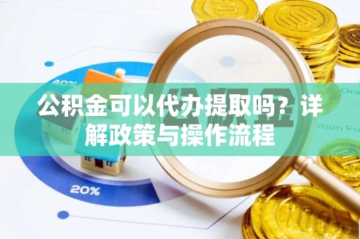 双河公积金可以代办提取吗？详解政策与操作流程