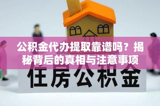 双河公积金代办提取靠谱吗？揭秘背后的真相与注意事项