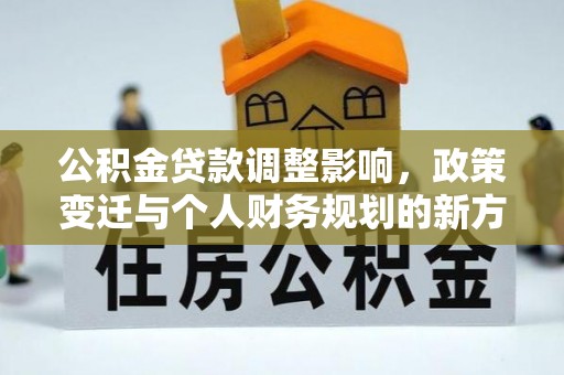双河公积金贷款调整影响，政策变迁与个人财务规划的新方向