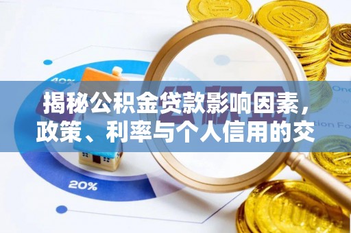 双河揭秘公积金贷款影响因素，政策、利率与个人信用的交织作用