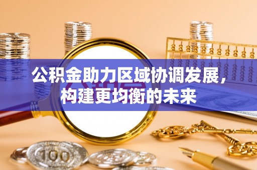 双河公积金助力区域协调发展，构建更均衡的未来