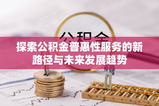 双河探索公积金普惠性服务的新路径与未来发展趋势