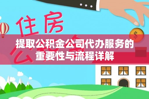 双河提取公积金公司代办服务的重要性与流程详解