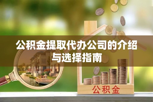 双河公积金提取代办公司的介绍与选择指南
