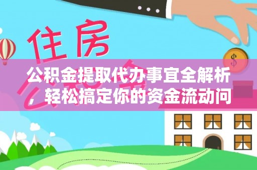 双河公积金提取代办事宜全解析，轻松搞定你的资金流动问题