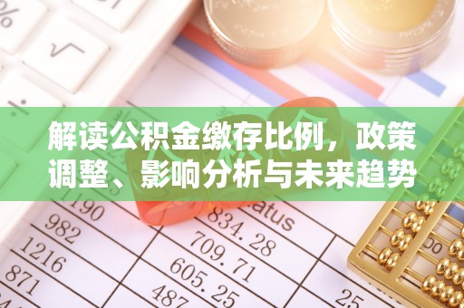 双河解读公积金缴存比例，政策调整、影响分析与未来趋势
