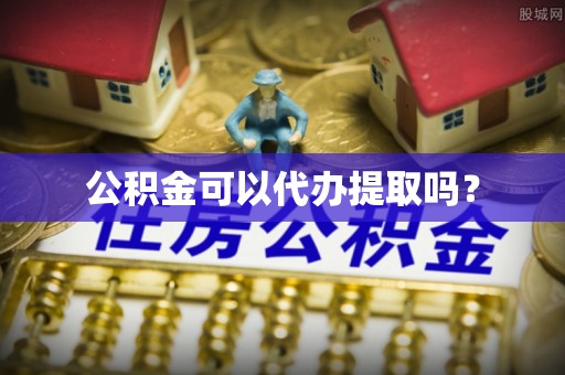 双河公积金可以代办提取吗？