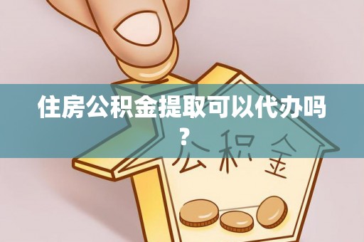 双河住房公积金提取可以代办吗？