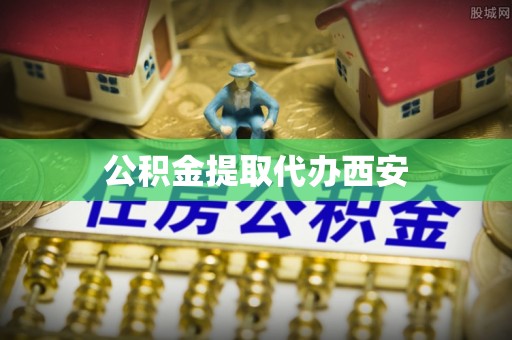 双河公积金提取代办西安